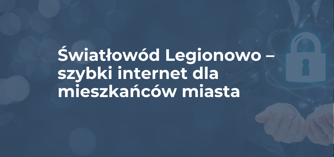 Światłowód Legionowo – szybki internet dla mieszkańców miasta